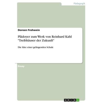 Plädoyer zum Werk von Reinhard Kahl 'Treibhäuser der Zukunft'; Taschenbuch von Doreen Frohwein, GRIN, 978-3-668-79396-5