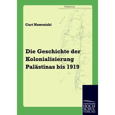 Die Geschichte der Kolonialisierung Palästinas bis 1919, Taschenbuch von Curt Nawratzki, EHV Academicpress, 978-3-86741-579-8