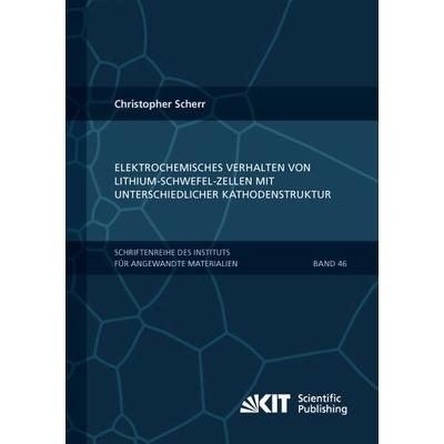 Elektrochemisches Verhalten von Lithium-Schwefel-Zellen mit unterschiedlicher Kathodenstruktur, Taschenbuch von Christopher Scherr, KIT Scientific