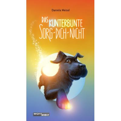 Das Kunterbunte Sorg-Dich-Nicht, Gebundene Ausgabe von Daniela Meisel, Wortweit-Verlag, 978-3-903326-35-4