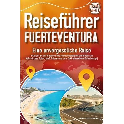 REISEFÜHRER FUERTEVENTURA - Eine unvergessliche Reise: Erkunden Sie alle Traumorte und Sehenswürdigkeiten und erleben Sie Kulinarisches, Action, Spaß,