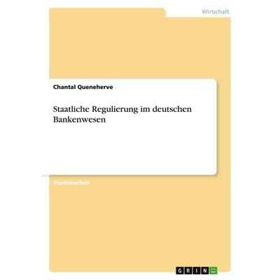Staatliche Regulierung im deutschen Bankenwesen, Taschenbuch von Chantal Queneherve, GRIN, 978-3-638-94930-9