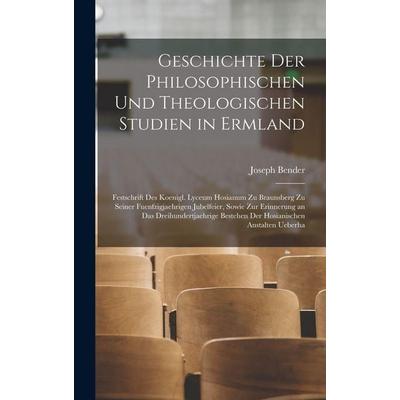 Geschichte Der Philosophischen Und Theologischen Studien in Ermland, Gebundene Ausgabe von Joseph Bender, Legare Street Press, 978-1-01-902040-1