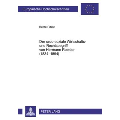 Der ordo-soziale Wirtschafts- und Rechtsbegriff von Hermann Roesler (1834-1894), Taschenbuch von Beate Ritzke, Peter Lang GmbH, Internationaler Verlag