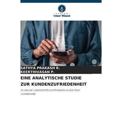 Eine Analytische Studie Zur Kundenzufriedenheit, Taschenbuch von Sathya Prakash R.,Keerthivasan P., Verlag Unser Wissen, 978-620-9-87372-0