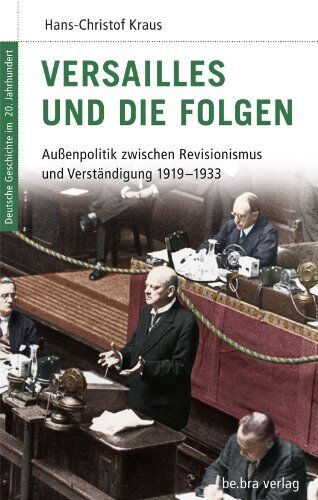 Hans Ch. Kraus - Deutsche Geschichte im 20. Jahrhundert 04. Versailles und die Folgen: Außenpolitik zwischen Revisionismus und Verständigung 1919-1933 - Preis vom 11.10.2026 15:43:13 h
