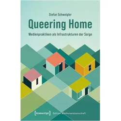 Queering Home - Medienpraktiken als Infrastrukturen der Sorge, Fachbücher von Stefan Schweigler