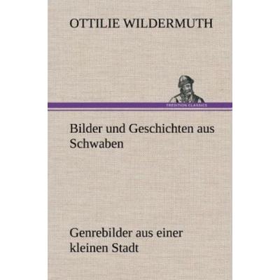 Bilder und Geschichten aus Schwaben, Gebundene Ausgabe von Ottilie Wildermuth, Tredition, 978-3-8472-7039-3
