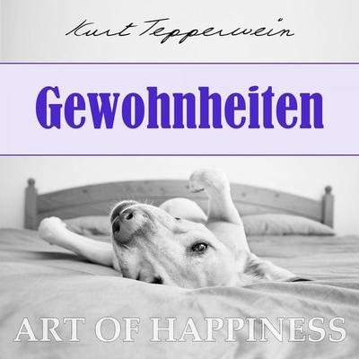 Art of Happiness: Gewohnheiten - Kurt Tepperwein, Audio, 4250444784257