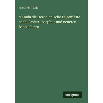 Masada die Herodianische Felsenfeste nach Flavius Josephus und neueren Beobachtern, Gebundene Ausgabe von Friedrich Tuch, Antigonos Verlag,