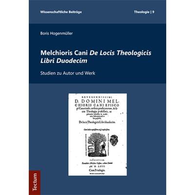 Melchioris Cani De Locis Theologicis Libri Duodecim, Taschenbuch von Boris Hogenmüller, Tectum Wissenschaftsverlag, 978-3-8288-4219-9