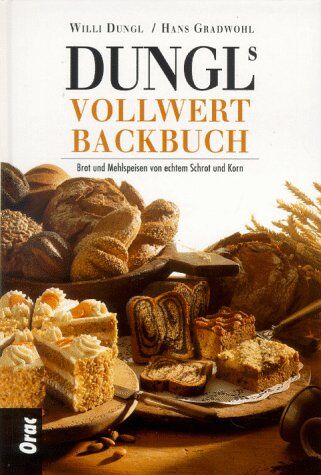 Willi Dungl - Dungls Vollwert- Backbuch. Brot und Mehlspeisen von echtem Schrot und Korn - Preis vom 30.09.2026 09:01:18 h