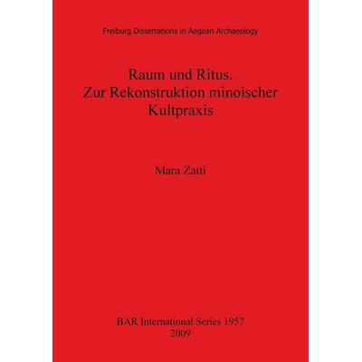 Raum und Ritus. Zur Rekonstruktion minoischer Kultpraxis, Taschenbuch von Mara Zatti, British Archaeological Reports (Oxford) Ltd, 978-1-4073-0440-3