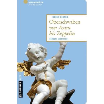 Oberschwaben von Asam bis Zeppelin, Taschenbuch von Jochen Schmid, Gmeiner-Verlag