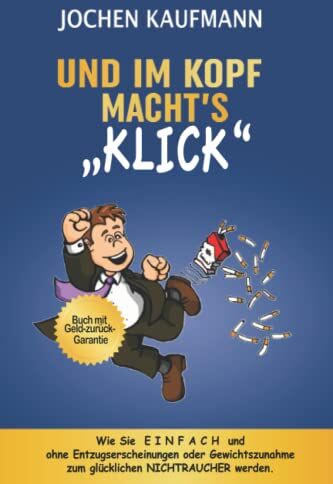 Jochen Kaufmann - Und im Kopf macht's KLICK!: Wie Sie einfach mit dem Rauchen aufhören und ohne Entzugserscheinungen oder Gewichtszunahme zum glücklichen Nichtraucher werden. - Preis vom 05.10.2026 03:47:11 h