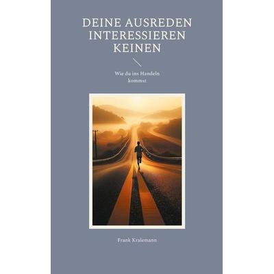 Deine Ausreden interessieren keinen, Taschenbuch von Frank Kralemann, BoD – Books on Demand, 978-3-8192-4258-8