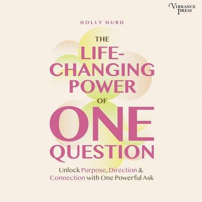 The LIfe-Changing Power of One Question - Holly Hurd, Audio, 9798890931283