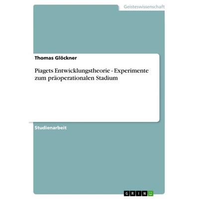 Piagets Entwicklungstheorie - Experimente zum präoperationalen Stadium, Taschenbuch von Thomas Glöckner, GRIN, 978-3-640-73768-0