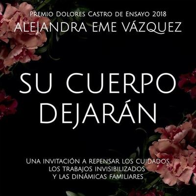 Su cuerpo dejarán. Una invitación a repensar los cuidados, los trabajos invisibilizados y las dinámicas familiares - Alejandra Eme Vázquez, Audio,