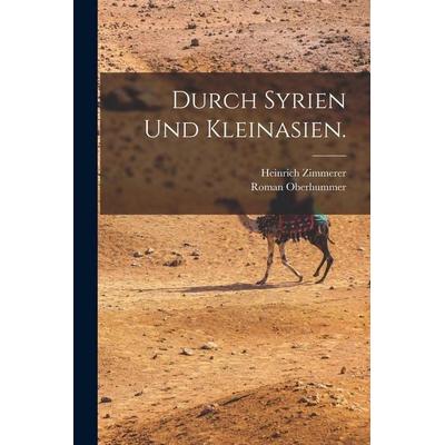 Durch Syrien und Kleinasien., Taschenbuch von Roman Oberhummer,Heinrich Zimmerer, Legare Street Press, 978-1-01-688293-4