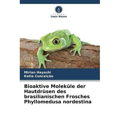 Bioaktive Moleküle der Hautdrüsen des brasilianischen Frosches Phyllomedusa nordestina, Taschenbuch von Mirian Hayashi,Katia Conceição, Verlag Unser