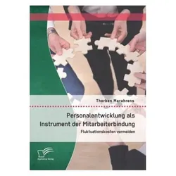 Personalentwicklung als Instrument der Mitarbeiterbindung: Fluktuationskosten vermeiden, Fachbücher von Thorben Marahrens