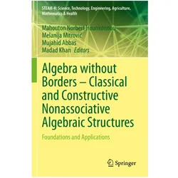 Algebra without Borders - Classical and Constructive Nonassociative Algebraic Structures, Fachbücher von Mahouton Norbert Hounkonnou, Mujahid Abbas, Melanija Mitrovic, Madad Khan