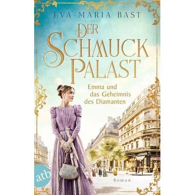 Der Schmuckpalast – Emma und das Geheimnis des Diamanten, Taschenbuch von Eva-Maria Bast, Aufbau TB
