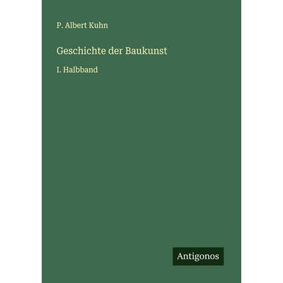 Geschichte der Baukunst, Taschenbuch von P. Albert Kuhn, Antigonos Verlag, 978-3-563-41395-1