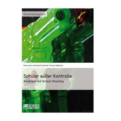 Schüler außer Kontrolle, Taschenbuch von Hanna Horn,Burkhard Schröter,Florian Bödecker, ScienceFactory, 978-3-95687-037-8