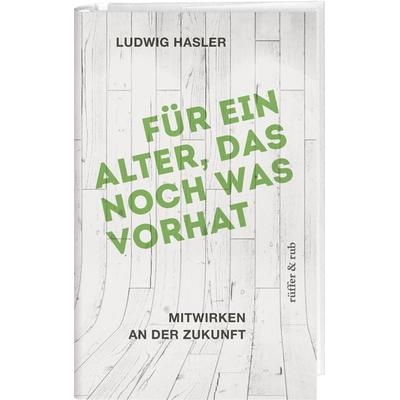 Für ein Alter, das noch was vorhat, Gebundene Ausgabe von Ludwig Hasler, Rüffer & Rub, 978-3-906304-53-3