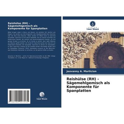 Reishülse (RH) - Sägemehlgemisch als Komponente für Spanplatten, Taschenbuch von Jeovanny A. Marticion, Verlag Unser Wissen, 978-620-4-22753-5