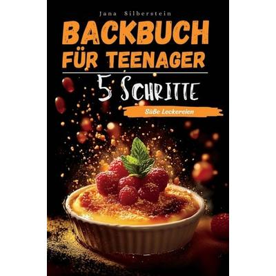Backbuch für Teenager - mit 5 Schritten zu süßen Leckereien: Einfach, schnell und lecker - mit Farbbildern zu jedem Rezept!, Taschenbuch von Jana