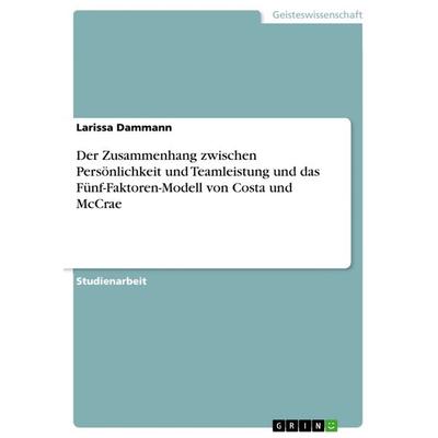 Der Zusammenhang zwischen Persönlichkeit und Teamleistung und das Fünf-Faktoren-Modell von Costa und McCrae, Taschenbuch von Larissa Dammann, GRIN,