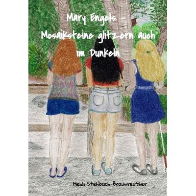 Mary Engels - Mosaiksteine glitzern auch im Dunkeln, Gebundene Ausgabe von Heidi Stehbach-Braunreuther, Tredition, 978-3-347-56557-9