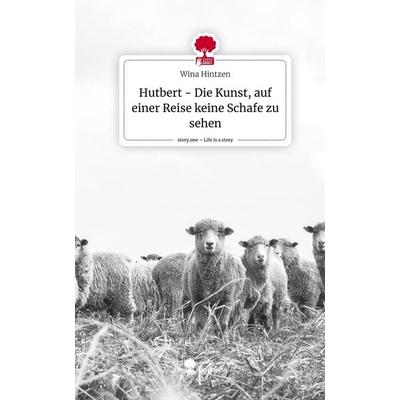 Hutbert - Die Kunst, auf einer Reise keine Schafe zu sehen. Life is a Story - story.one, Gebundene Ausgabe von Wina Hintzen, Story.one publishing,