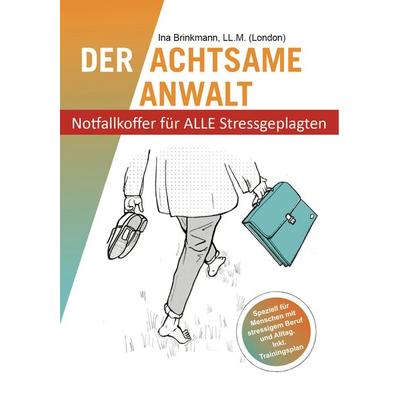 Der achtsame Anwalt - Notfallkoffer für ALLE Stressgeplagten, Taschenbuch von Ina Brinkmann LL.M., Brinkmann, Sylvia, 978-3-00-063755-1