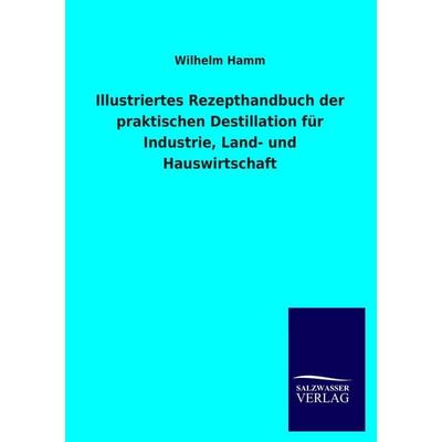 Illustriertes Rezepthandbuch der praktischen Destillation für Industrie, Land- und Hauswirtschaft, Taschenbuch von Wilhelm Hamm, Salzwasser,