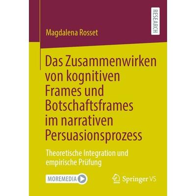 Das Zusammenwirken von kognitiven Frames und Botschaftsframes im narrativen Persuasionsprozess, Taschenbuch von Magdalena Rosset, Springer Fachmedien