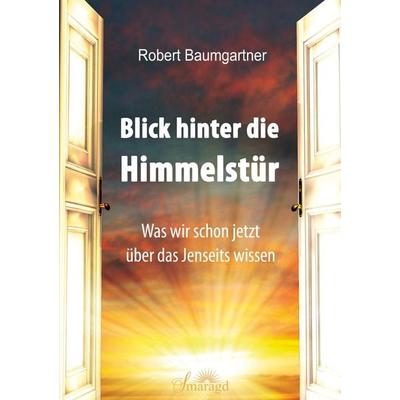 Blick hinter die Himmelstür, Taschenbuch von Robert Baumgartner, Smaragd Verlag, 978-3-95531-188-9