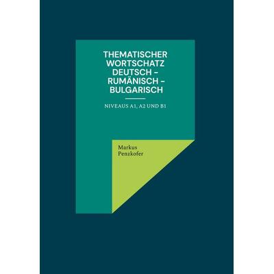 Thematischer Wortschatz Deutsch - Rumänisch - Bulgarisch, Gebundene Ausgabe von Markus Penzkofer, BoD – Books on Demand, 978-3-8370-8451-1