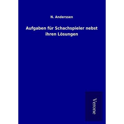 Aufgaben für Schachspieler nebst ihren Lösungen, Taschenbuch von N. Anderssen, BoD - Books on Demand