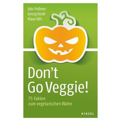 Don't Go Veggie!, Taschenbuch von Udo Pollmer,Georg Keckl,Klaus Alfs, S. Hirzel Verlag, 978-3-7776-2661-1
