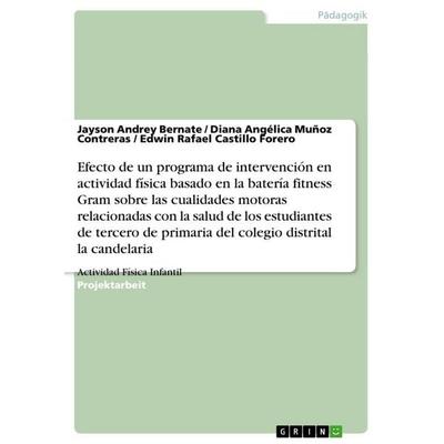 Efecto de un programa de intervención en actividad física basado en la batería fitness Gram sobre las cualidades motoras relacionadas con la salud de,