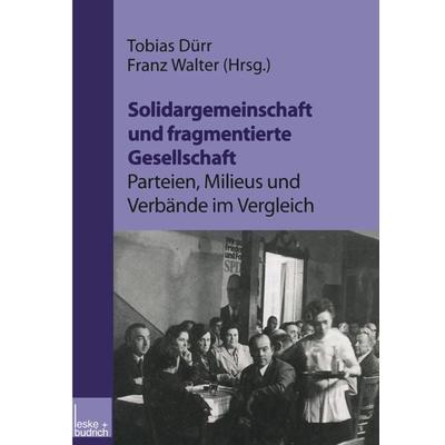 Solidargemeinschaft und fragmentierte Gesellschaft: Parteien, Milieus und Verbände im Vergleich, Taschenbuch von , VS Verlag für Sozialwissenschaften,