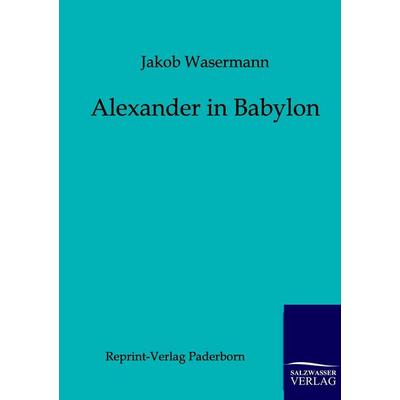 Alexander in Babylon, Taschenbuch von Jakob Wassermann, Salzwasser, 978-3-8460-0020-5