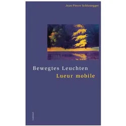 Bewegtes Leuchten / Lueur mobile, Belletristik von Jean-Pierre Schlunegger