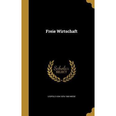 Freie Wirtschaft, Gebundene Ausgabe von Leopold Wiese, Creative Media Partners, LLC, 978-1-362-06025-3