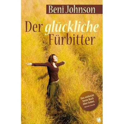 Der glückliche Fürbitter, Taschenbuch von Beni Johnson, GloryWorld-Medien, 978-3-936322-48-4