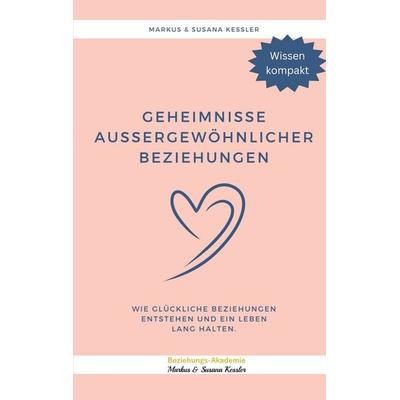 Geheimnisse aussergewöhnlicher Beziehungen, Taschenbuch von Markus Kessler,Susana Kessler, BoD – Books on Demand, 978-3-7578-1556-1